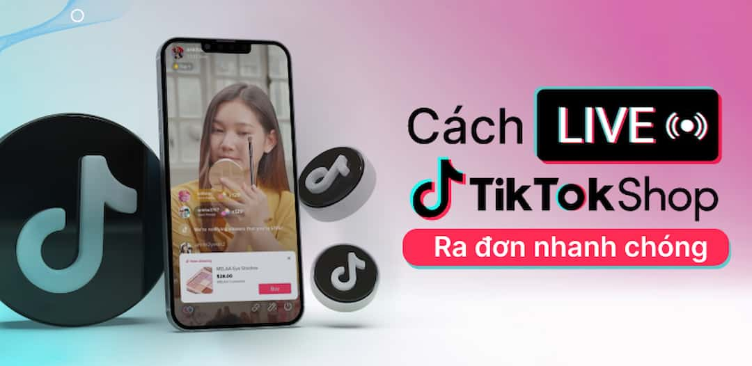 Hướng dẫn live Tiktok chốt đơn